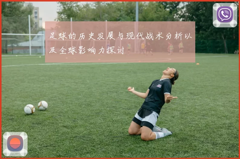 足球的历史发展与现代战术分析以及全球影响力探讨
